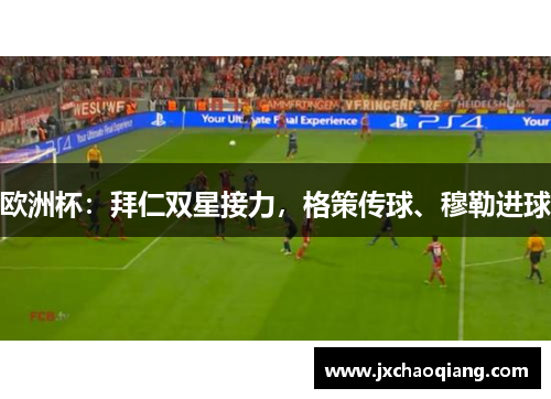 欧洲杯：拜仁双星接力，格策传球、穆勒进球