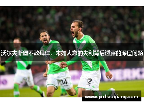 沃尔夫斯堡不敌拜仁，未如人意的失利背后透露的深层问题