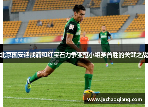 北京国安迎战浦和红宝石力争亚冠小组赛首胜的关键之战