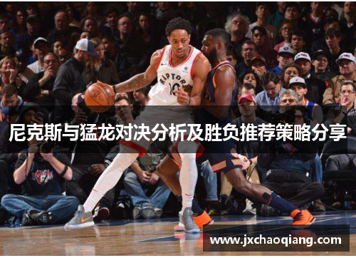 尼克斯与猛龙对决分析及胜负推荐策略分享