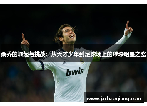 桑乔的崛起与挑战：从天才少年到足球场上的璀璨明星之路