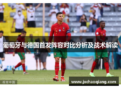 葡萄牙与德国首发阵容对比分析及战术解读