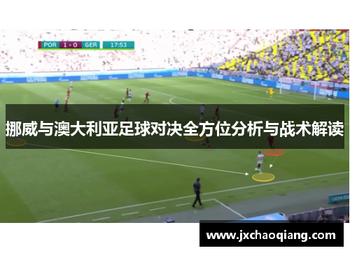挪威与澳大利亚足球对决全方位分析与战术解读