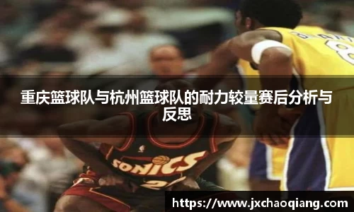 重庆篮球队与杭州篮球队的耐力较量赛后分析与反思