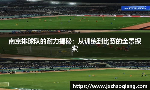 南京排球队的耐力揭秘：从训练到比赛的全景探索