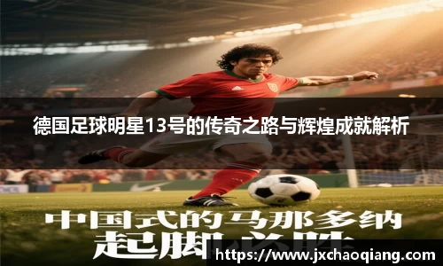 德国足球明星13号的传奇之路与辉煌成就解析